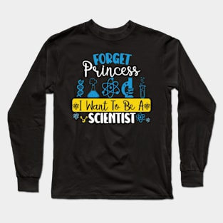 Forget Princess I Want To Be A Scientist Girl Science Long Sleeve T-Shirt